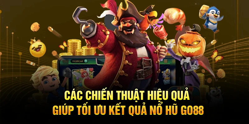 Các chiến thuật hiệu quả giúp tối ưu kết quả nổ hũ Go88