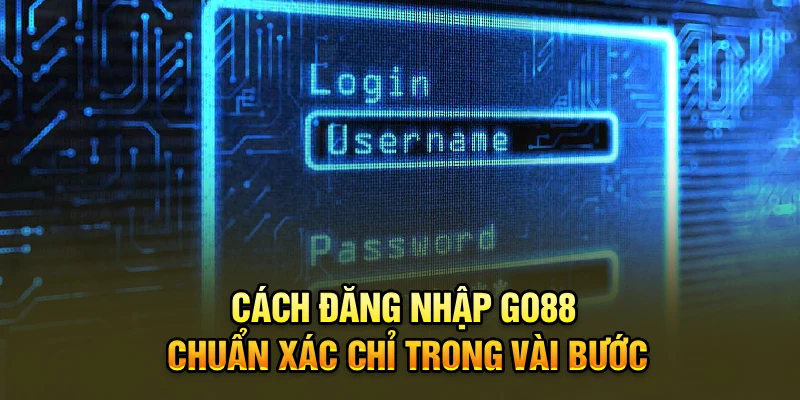 Cách đăng nhập Go88 chuẩn xác chỉ trong vài bước