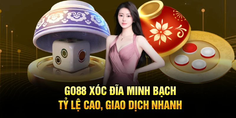 Go88 xóc đĩa minh bạch, tỷ lệ cao, giao dịch nhanh