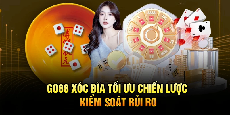Go88 xóc đĩa – Tối ưu chiến lược, kiểm soát rủi ro
