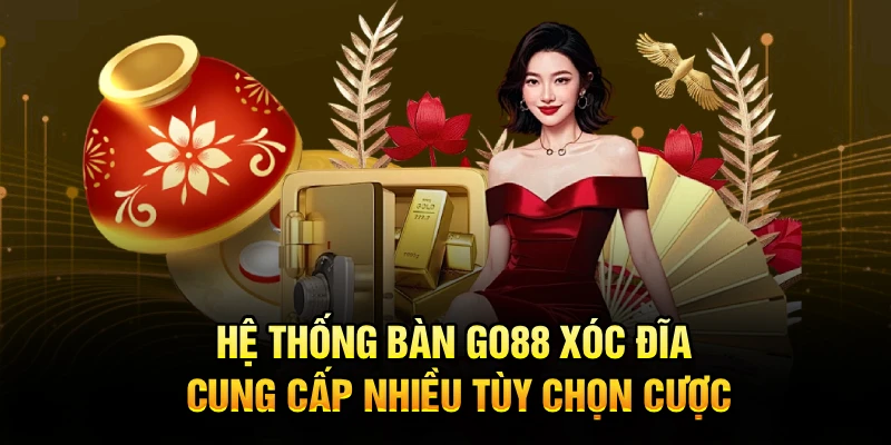 Hệ thống bàn Go88 xóc đĩa cung cấp nhiều tùy chọn cược