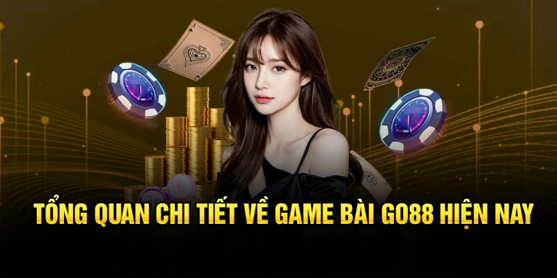 Tổng quan chi tiết về game bài Go88 hiện nay