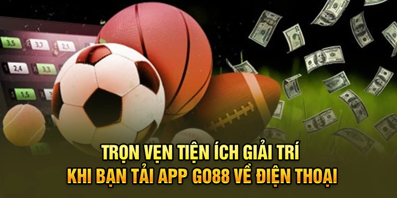Trọn vẹn tiện ích giải trí khi bạn tải app Go88 về điện thoại